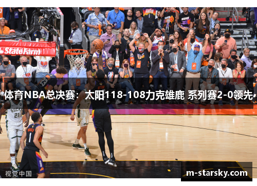 体育NBA总决赛：太阳118-108力克雄鹿 系列赛2-0领先